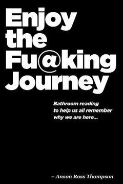 portada Enjoy the FU@KING Journey: Bathroom Reading to Remind us Why we are Here (en Inglés)