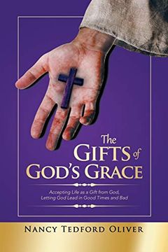 portada The Gifts of God's Grace: Accepting Life as a Gift From God, Letting god Lead in Good Times and bad (en Inglés)