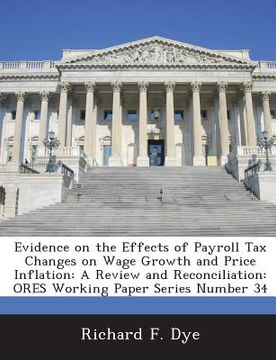 portada Evidence on the Effects of Payroll Tax Changes on Wage Growth and Price Inflation: A Review and Reconciliation: Ores Working Paper Series Number 34 (en Inglés)