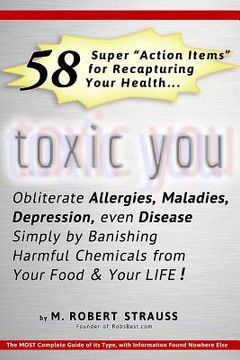 portada Toxic You: 58 Ways To Dramatically Improve Your Health By Reducing Your Exposure To Man-Made Toxins