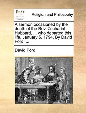 portada a sermon occasioned by the death of the rev. zechariah hubbard, ... who departed this life, january 5, 1794. by david ford, ... (en Inglés)