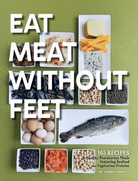 portada Eat Meat Without Feet: 165 Healthy Pescatarian Meals Featuring Seafood and Vegetarian Proteins (in English)
