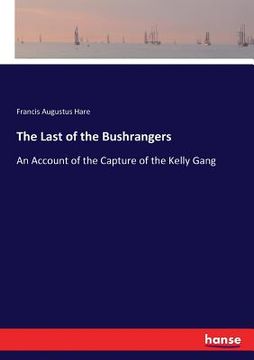 portada The Last of the Bushrangers: An Account of the Capture of the Kelly Gang (en Inglés)