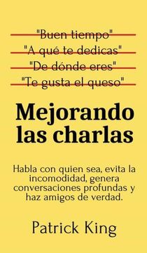 portada Mejorando las Charlas: Habla con Quien Sea, Evita la Incomodidad, Genera Conversaciones Profundas y haz Amigos de Verdad (in Spanish)