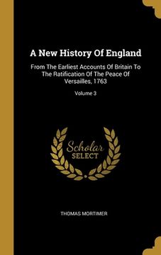 portada A New History Of England: From The Earliest Accounts Of Britain To The Ratification Of The Peace Of Versailles, 1763; Volume 3 (en Inglés)