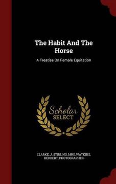 portada The Habit And The Horse: A Treatise On Female Equitation