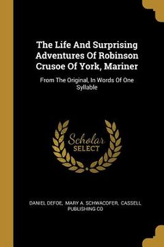 portada The Life And Surprising Adventures Of Robinson Crusoe Of York, Mariner: From The Original, In Words Of One Syllable (en Inglés)