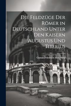 portada Die Feldzüge der Römer in Deutschland Unter den Kaisern Augustus und Tiberius (en Alemán)