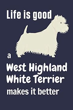 portada Life is Good a West Highland White Terrier Makes it Better: For West Highland White Terrier dog Fans 