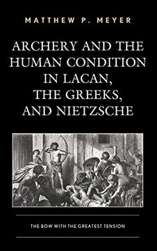 portada Archery and the Human Condition in Lacan, the Greeks, and Nietzsche: The bow With the Greatest Tension (in English)