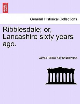 portada ribblesdale; or, lancashire sixty years ago. (en Inglés)