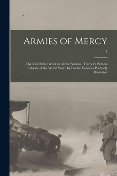 portada Armies of Mercy: The Vast Relief Work in All the Nations. Harper's Pictoral Library of the World War: In Twelve Volumes Profusely Illus (en Inglés)