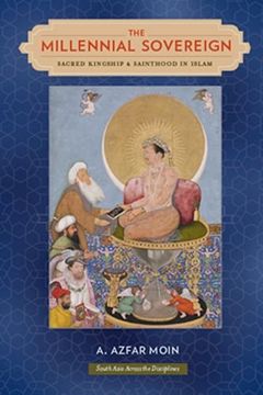 portada The Millennial Sovereign: Sacred Kingship and Sainthood in Islam (South Asia Across the Disciplines)