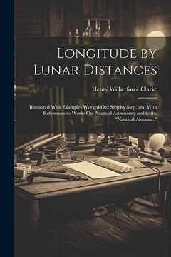 portada Longitude by Lunar Distances: Illustrated With Examples Worked out Step by Step, and With References to Works on Practical Astronomy and to the "Nautical Almanac. "N (en Inglés)