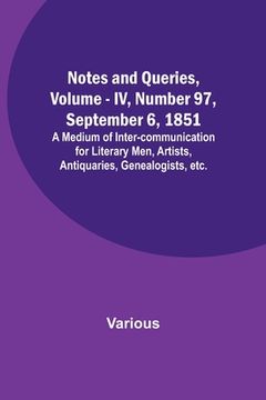 portada Notes and Queries, Vol. IV, Number 97, September 6, 1851; A Medium of Inter-communication for Literary Men, Artists, Antiquaries, Genealogists, etc. (en Inglés)
