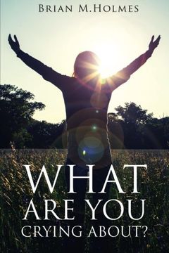 portada What Are You Crying About?: Defeating Grief for Christians (and Other Believers)