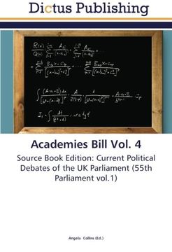 portada Academies Bill Vol. 4: Source Book Edition: Current Political Debates of the UK Parliament (55th Parliament vol.1)