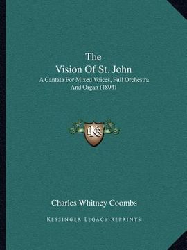portada the vision of st. john: a cantata for mixed voices, full orchestra and organ (1894) (en Inglés)