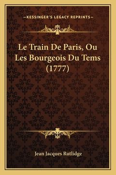 portada Le Train De Paris, Ou Les Bourgeois Du Tems (1777) (en Francés)