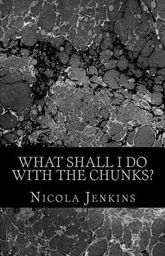 portada What Shall I Do With The Chunks? (in English)