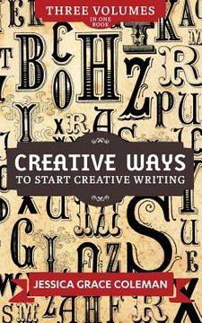 portada Creative Ways To Start Creative Writing: Volumes 1-3 (en Inglés)