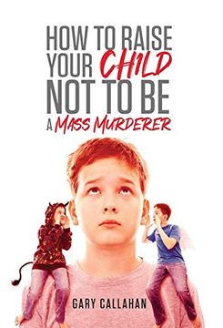 portada How to Raise Your Child not to be a Mass Murderer (en Inglés)
