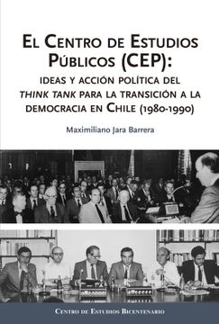 portada El centro de Estudios Públicos (CEP): ideas y acción política del think tank para la transición a la democracia en Chile (1980-1990).