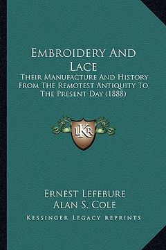 portada embroidery and lace: their manufacture and history from the remotest antiquity to the present day (1888) (en Inglés)