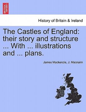 portada the castles of england: their story and structure ... with ... illustrations and ... plans. vol. i (in English)