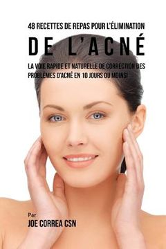 portada 48 Recettes de Repas pour l'elimination de l'acne: La voie rapide et naturelle pour resoudre les problemes d'acne en 10 jours ou moins! (en Francés)