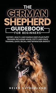 portada Training Guide for new German Shepherd Owners: History, Health and Famous Gsd'S Plus Puppy Training Including House, Potty and Crate Training, Leash, Recall and Separation Anxiety Paperback 