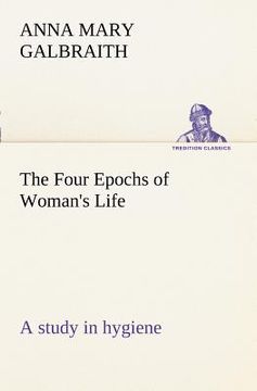 portada the four epochs of woman's life a study in hygiene (en Inglés)