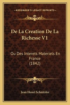 portada De La Creation De La Richesse V1: Ou Des Interets Materiels En France (1842) (en Francés)