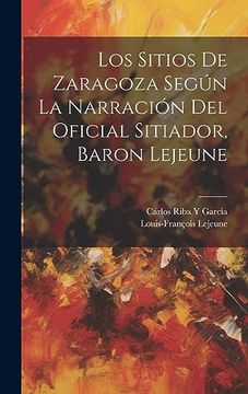 portada Los Sitios de Zaragoza Según la Narración del Oficial Sitiador, Baron Lejeune