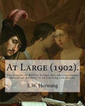 portada At Large (1902). By: E.W. Hornung: The creator of Raffles brings this adventuresome Australian mystery to an exciting conclusion. (en Inglés)