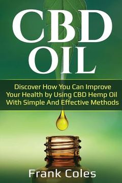 portada CBD Oil: Discover How You Can Improve Your Health by Using CBD Hemp Oil With Simple And Effective Methods (en Inglés)