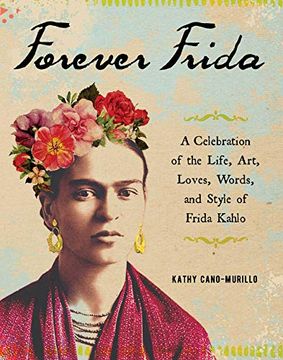 portada Forever Frida: A Celebration of the Life, Art, Loves, Words, and Style of Frida Kahlo (en Inglés)