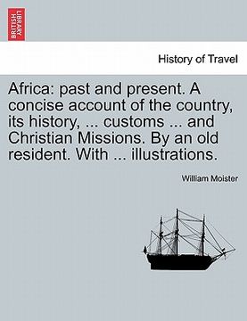 portada africa: past and present. a concise account of the country, its history, ... customs ... and christian missions. by an old res (en Inglés)
