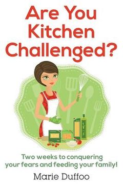 portada Are You Kitchen Challenged?: Two weeks to conquering your fears and feeding your family! (in English)