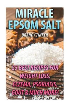 portada Miracle Epsom Salt: 25 Best Recipes For Weight Loss, Eczema, Psoriasis, Gout & Much More!: (Benefits & Uses, Epsom Salt Recipes, Health) (en Inglés)