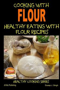 portada Cooking with Flour - Healthy Eating with Flour Recipes (en Inglés)