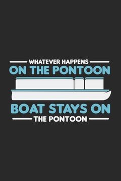 portada Whatever Happens On The Pontoon Boat Stays On The Pontoon: 120 Pages I 6x9 I Karo (en Inglés)