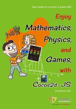 portada Enjoy Mathematics, Physics and Games with Cocos2d-JS: Understand Mathematics and Physics by development Games (en Inglés)