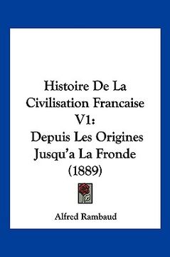 portada Histoire De La Civilisation Francaise V1: Depuis Les Origines Jusqu'a La Fronde (1889) (in French)