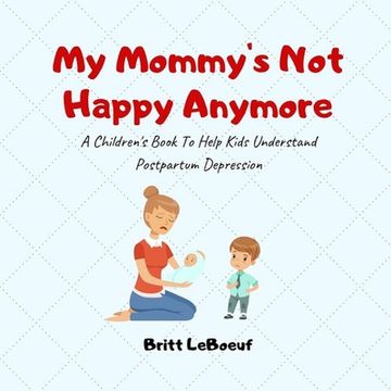 portada My Mommy's Not Happy Anymore: A Children's Book To Help Kids Understand Postpartum Depression (in English)
