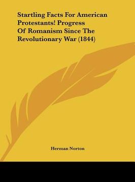 portada startling facts for american protestants! progress of romanism since the revolutionary war (1844) (en Inglés)