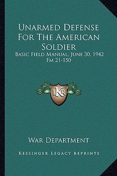 portada unarmed defense for the american soldier: basic field manual, june 30, 1942 fm 21-150 (en Inglés)