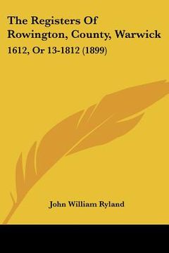 portada the registers of rowington, county, warwick: 1612, or 13-1812 (1899) (en Inglés)