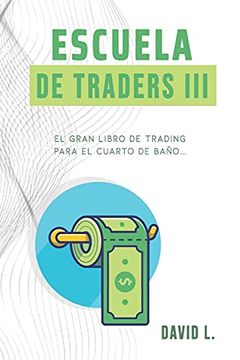 portada Escuela de Traders Iii: El Gran Libro de Trading Para el Cuarto de Baño. Conviértete en un Mejor Trader Mientras Alivias tu Organismo.  3