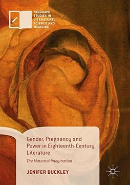 portada Gender, Pregnancy and Power in Eighteenth-Century Literature: The Maternal Imagination (Palgrave Studies in Literature, Science and Medicine)